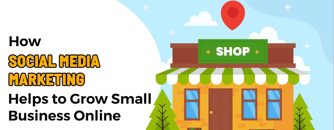 How Social Media Marketing Helps to Grow Small Business Online